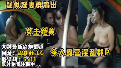 多人露营淫乱群P【完整版30分钟已上传简介】